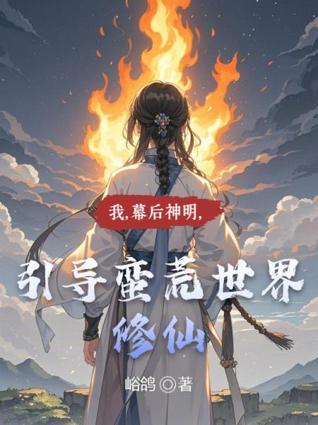 我,幕后神明,引导蛮荒世界修仙