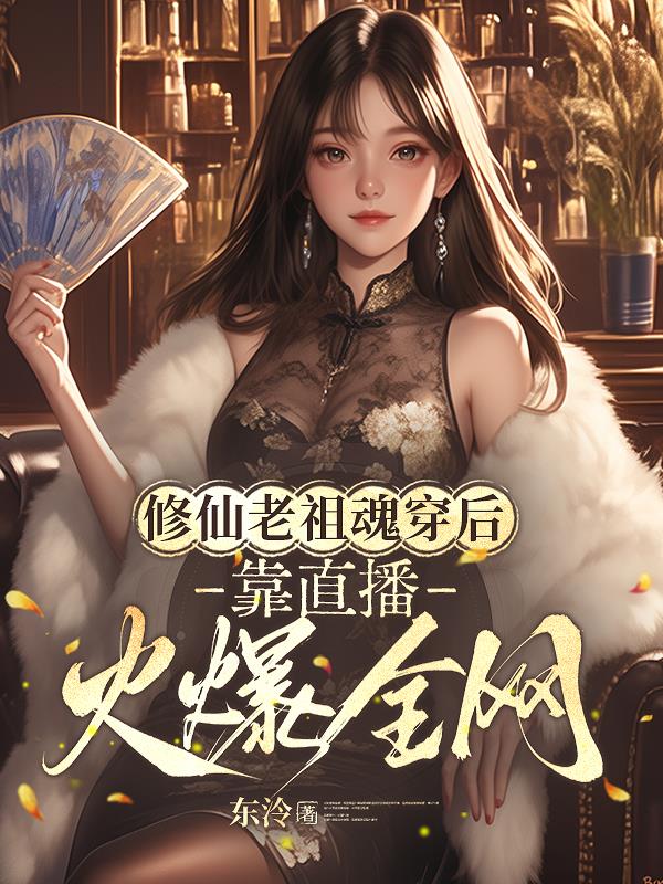 修仙老祖魂穿后，靠直播火爆全网