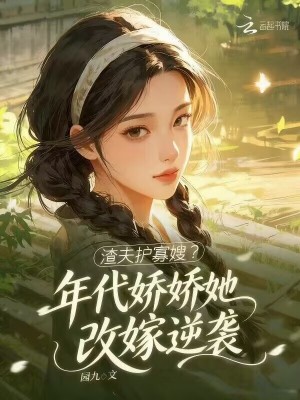渣夫护寡嫂？年代娇娇她改嫁逆袭