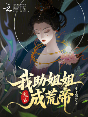 荒古，我助姐姐成荒帝